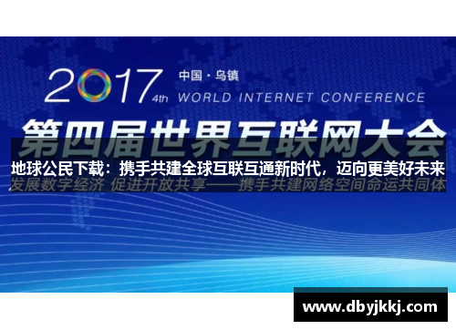 地球公民下载：携手共建全球互联互通新时代，迈向更美好未来